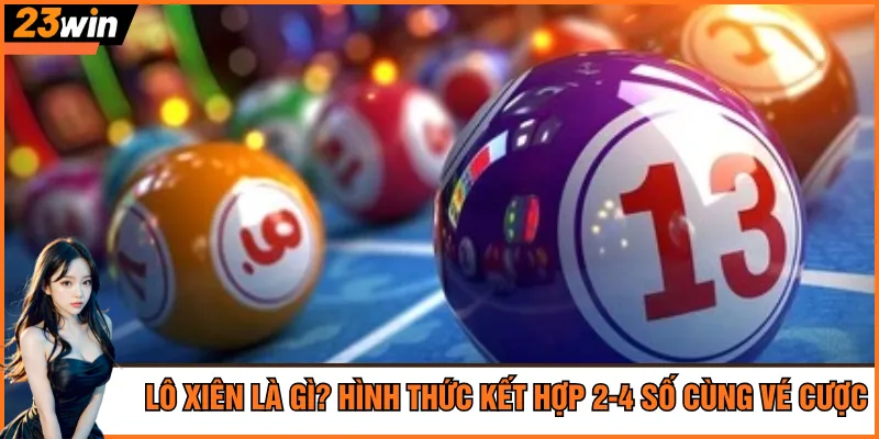 Lô xiên là gì? Hình thức kết hợp 2-4 số cùng vé cược