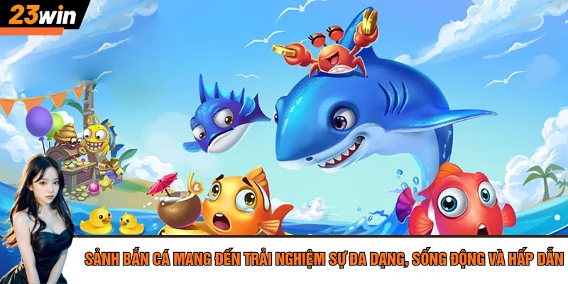 Sảnh bắn cá mang đến trải nghiệm sự đa dạng, sống động và hấp dẫn
