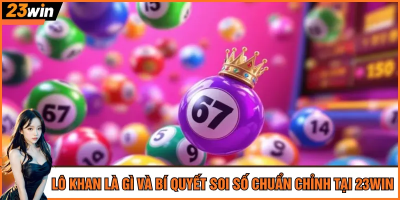 Tìm hiểu lô khan là gì mà được người chơi yêu thích