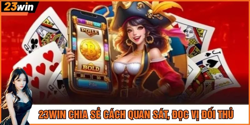 23Win chia sẻ cách quan sát, đọc vị đối thủ