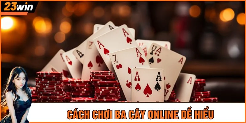 Cách chơi ba cây online dễ hiểu, thắng tiền cực đỉnh