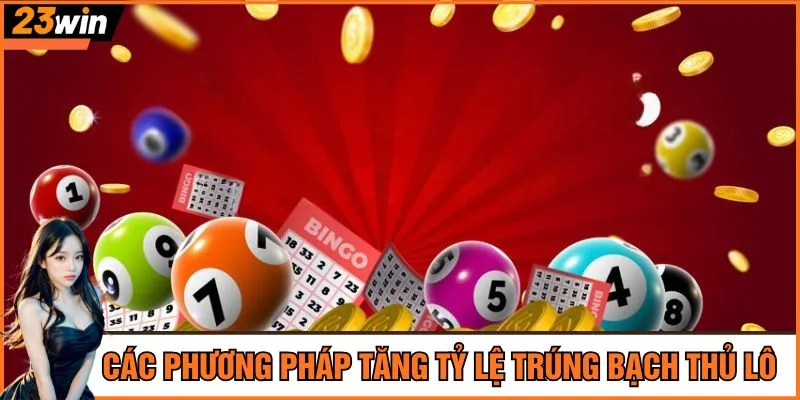 Các phương pháp tăng tỷ lệ trúng bạch thủ lô