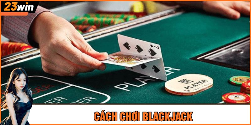Cách chơi Blackjack