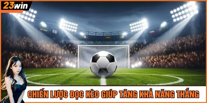 Chiến lược đọc kèo giúp tăng khả năng thắng
