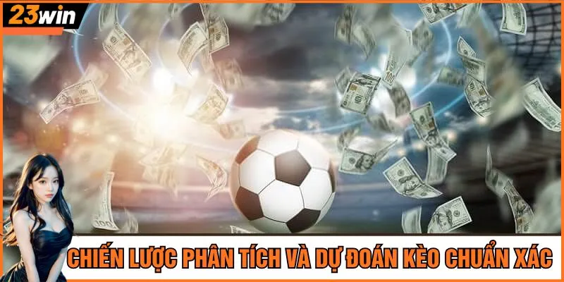 Chiến lược phân tích và dự đoán kèo chuẩn xác