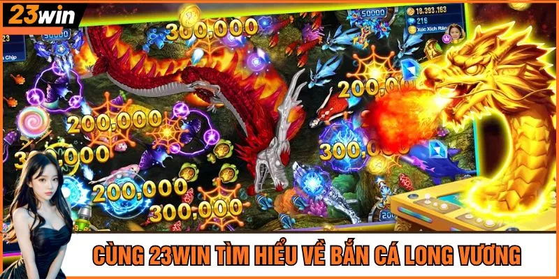 Cùng 23Win tìm hiểu về bắn cá Long Vương