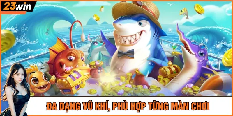 Đa dạng vũ khí, phù hợp từng màn chơi