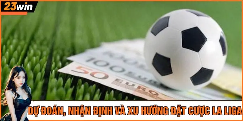 Dự đoán, nhận định và xu hướng đặt cược La Liga