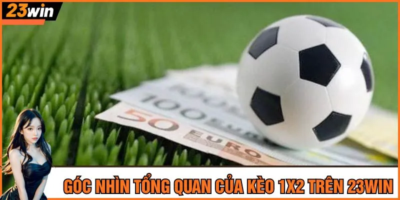 Góc nhìn tổng quan của kèo 1x2 trên 23Win