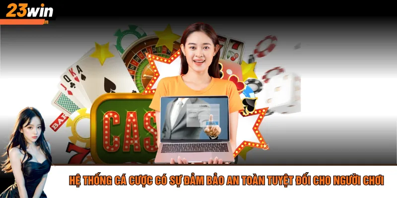 Hệ thống cá cược có sự đảm bảo an toàn tuyệt đối cho người chơi