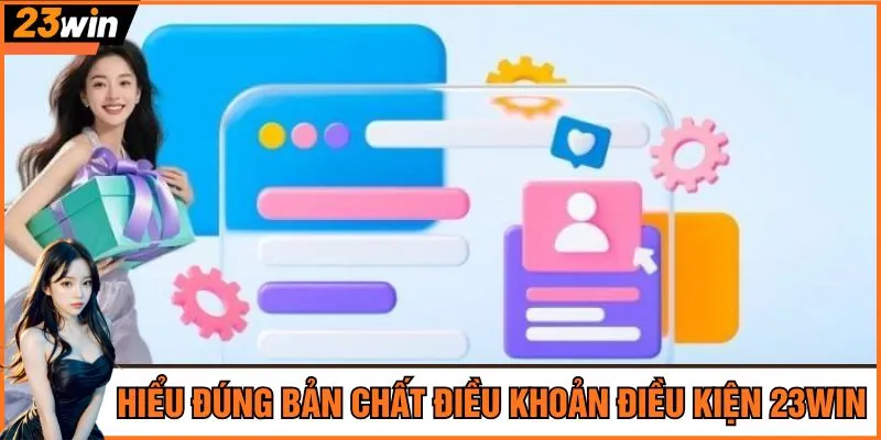 Hiểu đúng bản chất điều khoản điều kiện 23Win