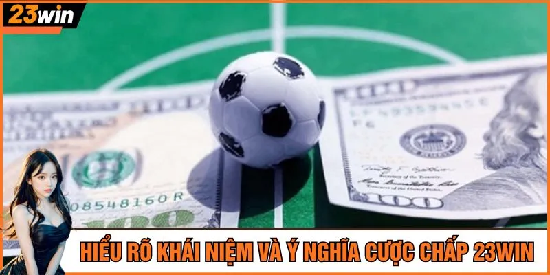 Hiểu rõ khái niệm và ý nghĩa cược chấp 23Win