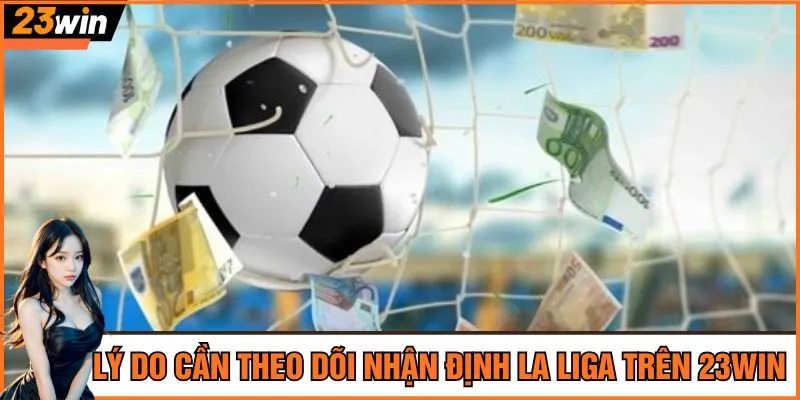 Lý do cần theo dõi nhận định La Liga trên 23Win