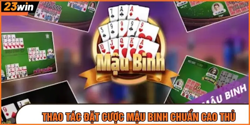Thao tác đặt cược mậu binh chuẩn cao thủ 23Win