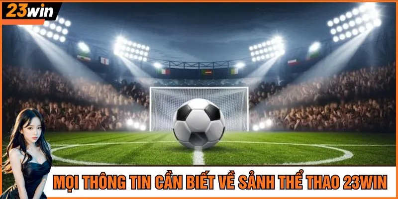 Mọi thông tin cần biết về sảnh thể thao 23Win