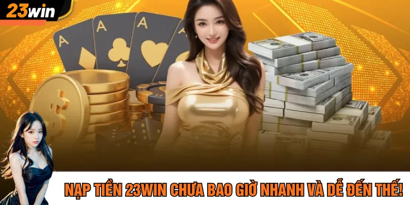 Nạp tiền 23Win chưa bao giờ nhanh và dễ đến thế!