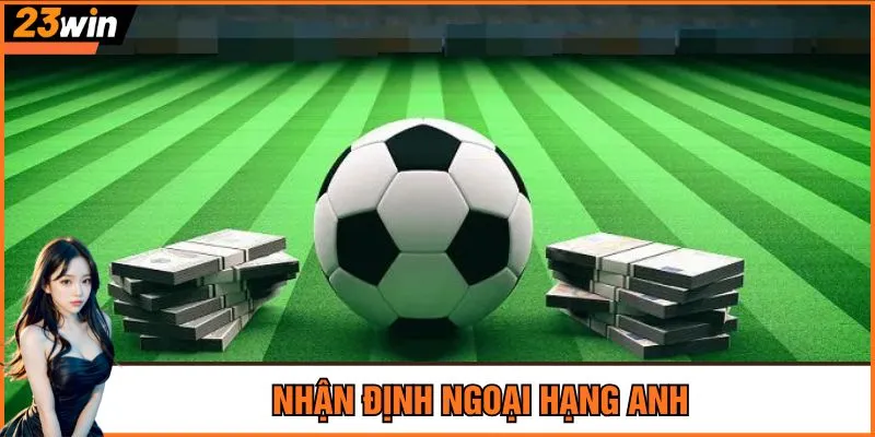 Nhận định Ngoại hạng Anh