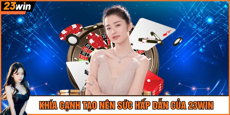 Những khía cạnh tạo nên sức hấp dẫn của 23Win