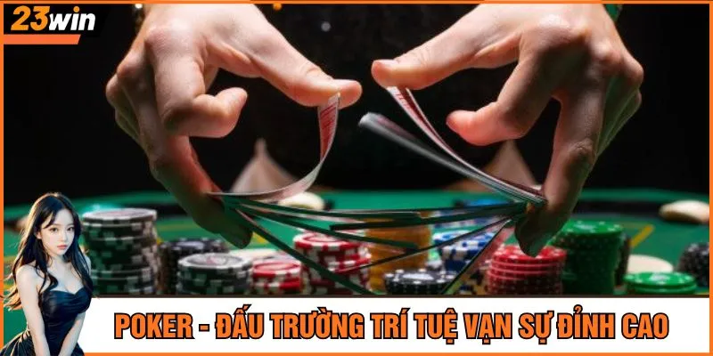 Poker - Đấu trường trí tuệ vạn sự đỉnh cao