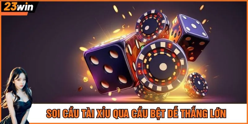 Soi cầu tài xỉu qua cầu bệt dễ thắng lớn