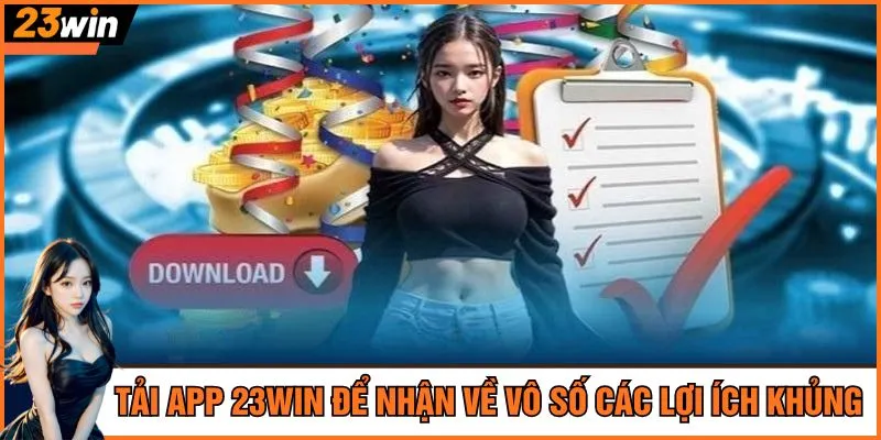 Tải app 23Win để nhận về vô số các lợi ích khủng