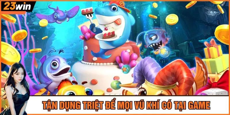 Tận dụng triệt để mọi vũ khí có tại game