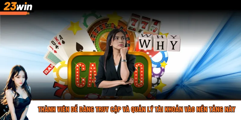 Thành viên dễ dàng truy cập và quản lý tài khoản vào nền tảng này