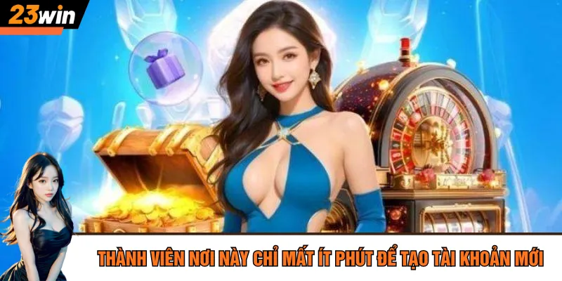 Thành viên nơi này chỉ mất ít phút để tạo tài khoản mới